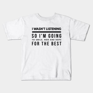 I Wasn't Listening So I'm Going To Smile, Nod And Hope For The Best - Funny Sayings Kids T-Shirt